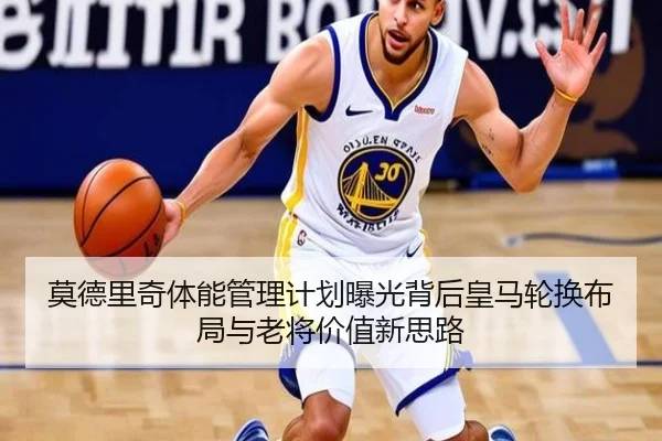 莫德里奇体能管理计划曝光背后皇马轮换布局与老将价值新思路